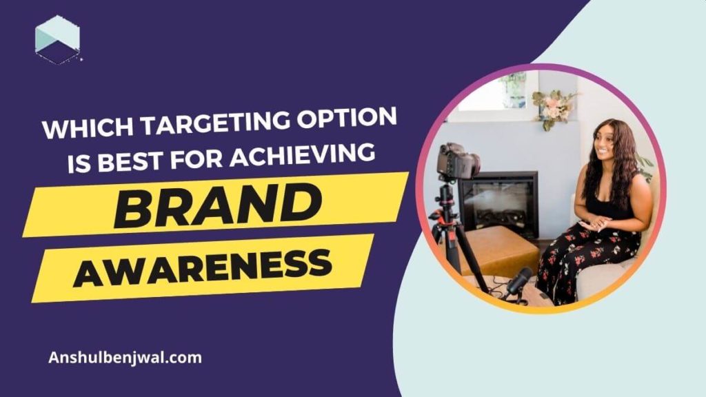 Which Targeting Option Is Best For Achieving Brand Awareness?